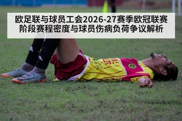 欧足联与球员工会2026-27赛季欧冠联赛阶段赛程密度与球员伤病负荷争议解析 - j9 game