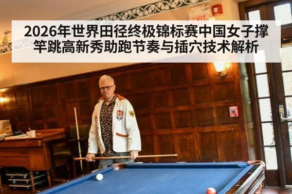 2026年世界田径终极锦标赛中国女子撑竿跳高新秀助跑节奏与插穴技术解析 - j9 game