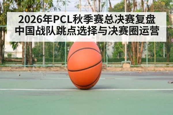 2026年PCL秋季赛总决赛复盘 中国战队跳点选择与决赛圈运营